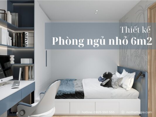 25+ Mẫu thiết kế phòng ngủ nhỏ 6m2 đẹp, đầy đủ tiện nghi